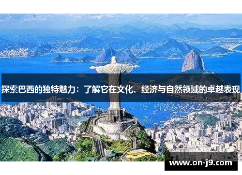 探索巴西的独特魅力:了解它在文化、经济与自然领域的卓越表现 探索巴西的独特魅力:了解它在文化、经济与自然领域的卓越表现