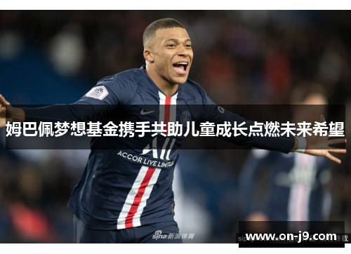 姆巴佩梦想基金携手共助儿童成长点燃未来希望