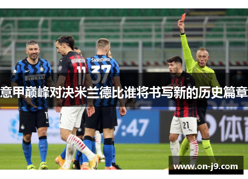 意甲巅峰对决米兰德比谁将书写新的历史篇章