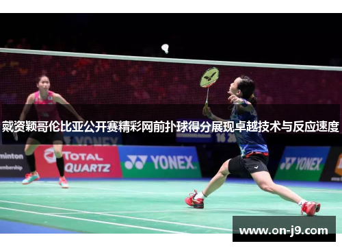 戴资颖哥伦比亚公开赛精彩网前扑球得分展现卓越技术与反应速度