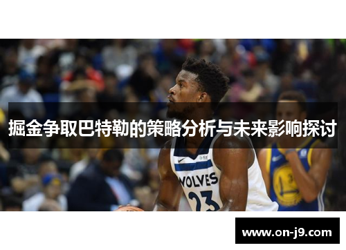 掘金争取巴特勒的策略分析与未来影响探讨