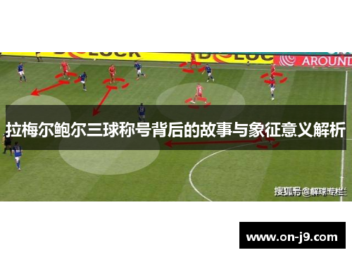 拉梅尔鲍尔三球称号背后的故事与象征意义解析 拉梅尔鲍尔三球称号背后的故事与象征意义解析