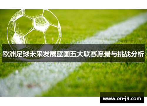 欧洲足球未来发展蓝图五大联赛愿景与挑战分析