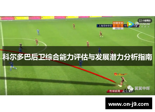 科尔多巴后卫综合能力评估与发展潜力分析指南 科尔多巴后卫综合能力评估与发展潜力分析指南