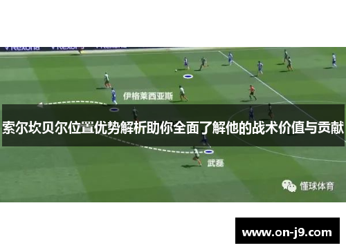 索尔坎贝尔位置优势解析助你全面了解他的战术价值与贡献 索尔坎贝尔位置优势解析助你全面了解他的战术价值与贡献