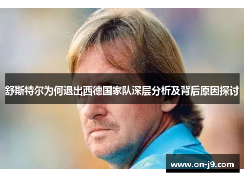 舒斯特尔为何退出西德国家队深层分析及背后原因探讨 舒斯特尔为何退出西德国家队深层分析及背后原因探讨
