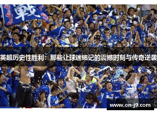 英超历史性胜利：那些让球迷铭记的震撼时刻与传奇逆袭
