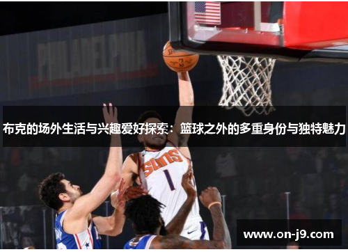 布克的场外生活与兴趣爱好探索：篮球之外的多重身份与独特魅力