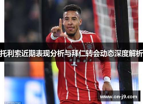 托利索近期表现分析与拜仁转会动态深度解析