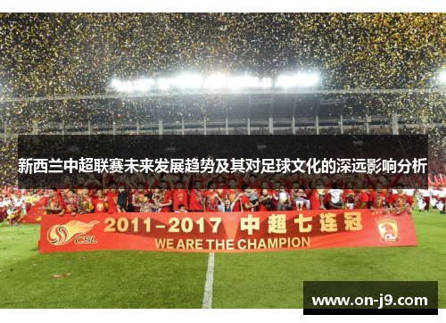 新西兰中超联赛未来发展趋势及其对足球文化的深远影响分析