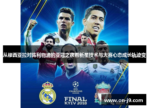 从穆西亚拉对阵利物浦的亚冠之夜看新星技术与大赛心态成长轨迹变