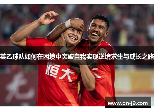 英乙球队如何在困境中突破自我实现逆境求生与成长之路