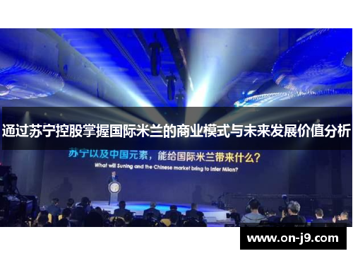 通过苏宁控股掌握国际米兰的商业模式与未来发展价值分析 通过苏宁控股掌握国际米兰的商业模式与未来发展价值分析