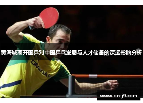 黄海诚离开国乒对中国乒乓发展与人才储备的深远影响分析